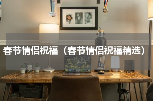 春节情侣祝福（春节情侣祝福精选）