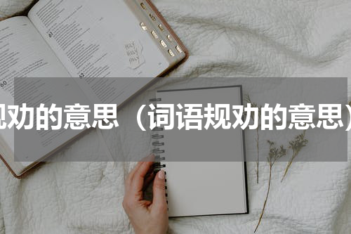 规劝的意思（词语规劝的意思）