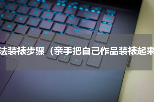 书法装裱步骤（亲手把自己作品装裱起来）