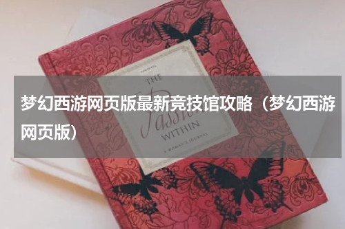 梦幻西游网页版最新竞技馆攻略（梦幻西游网页版）