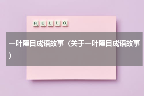 一叶障目成语故事（关于一叶障目成语故事）