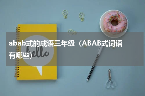 abab式的成语三年级（ABAB式词语有哪些）