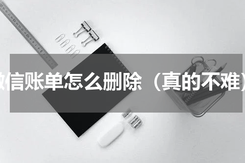 微信账单怎么删除（真的不难）