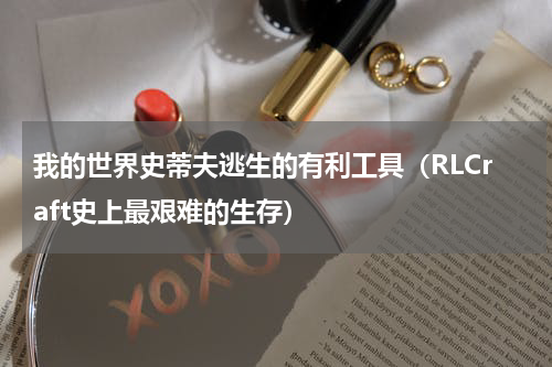 我的世界史蒂夫逃生的有利工具（RLCraft史上最艰难的生存）