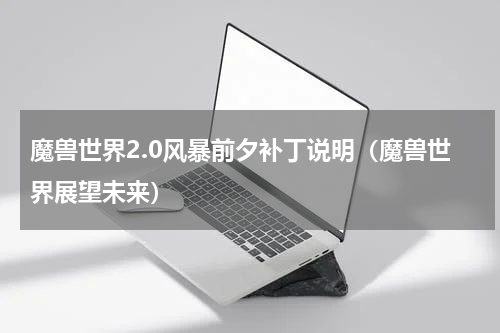 魔兽世界2.0风暴前夕补丁说明（魔兽世界展望未来）