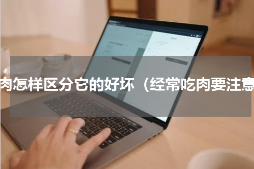 猪肉怎样区分它的好坏（经常吃肉要注意）