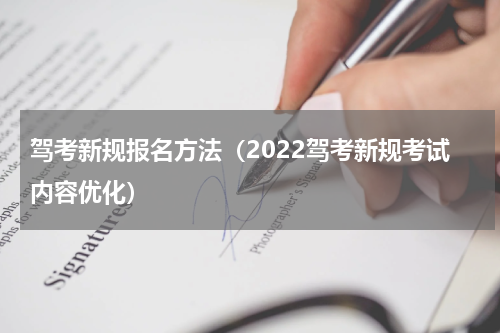 驾考新规报名方法（2022驾考新规考试内容优化）