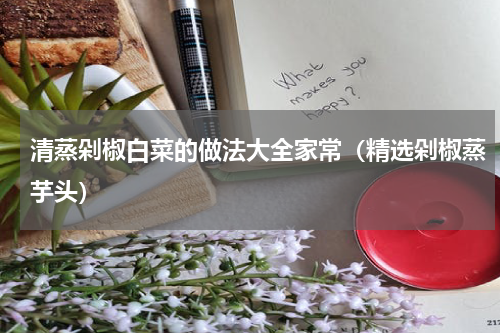 清蒸剁椒白菜的做法大全家常（精选剁椒蒸芋头）