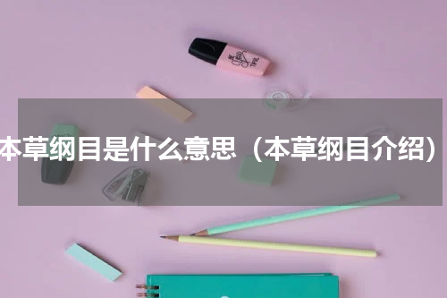 本草纲目是什么意思（本草纲目介绍）