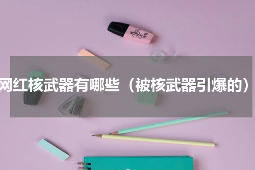网红核武器有哪些（被核武器引爆的）