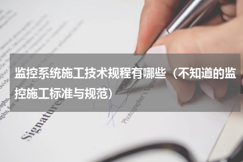 监控系统施工技术规程有哪些（不知道的监控施工标准与规范）