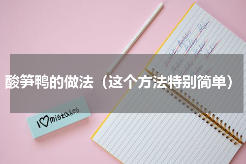 酸笋鸭的做法（这个方法特别简单）