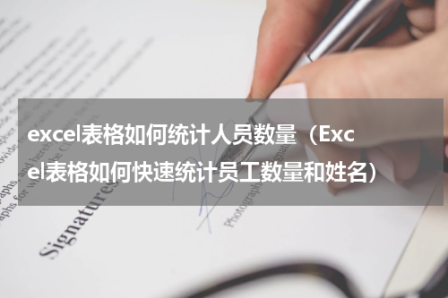 excel表格如何统计人员数量（Excel表格如何快速统计员工数量和姓名）