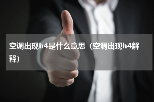 空调出现h4是什么意思（空调出现h4解释）