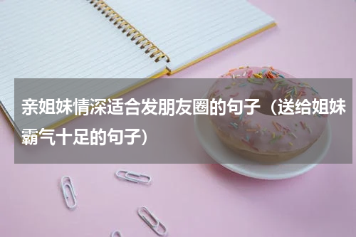 亲姐妹情深适合发朋友圈的句子（送给姐妹霸气十足的句子）