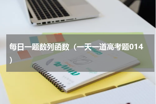 每日一题数列函数（一天一道高考题014）