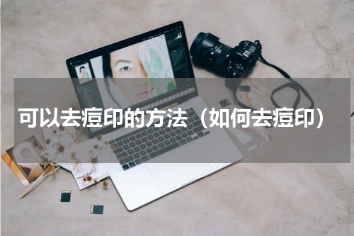 可以去痘印的方法（如何去痘印）