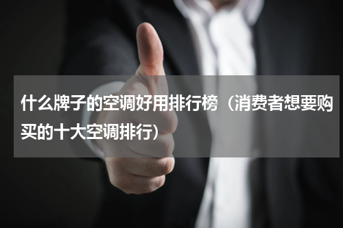 什么牌子的空调好用排行榜（消费者想要购买的十大空调排行）