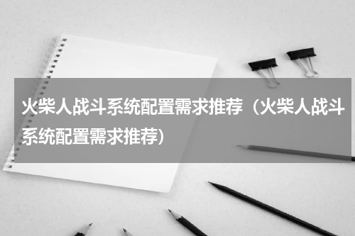 火柴人战斗系统配置需求推荐（火柴人战斗系统配置需求推荐）