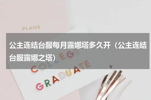 公主连结台服每月露娜塔多久开（公主连结台服露娜之塔）