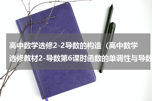 高中数学选修2-2导数的构造（高中数学选修教材2-导数第6课时函数的单调性与导数教学设计）
