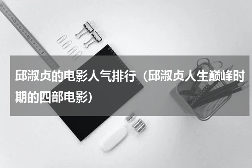 邱淑贞的电影人气排行（邱淑贞人生巅峰时期的四部电影）