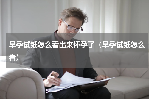 早孕试纸怎么看出来怀孕了（早孕试纸怎么看）