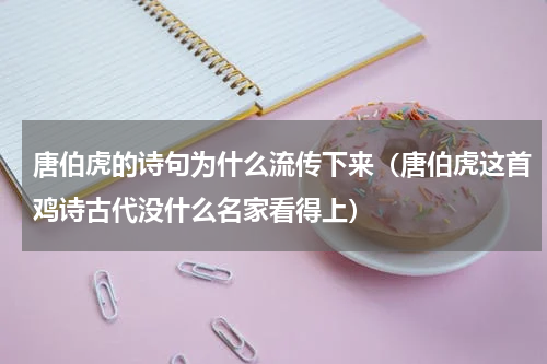唐伯虎的诗句为什么流传下来（唐伯虎这首鸡诗古代没什么名家看得上）
