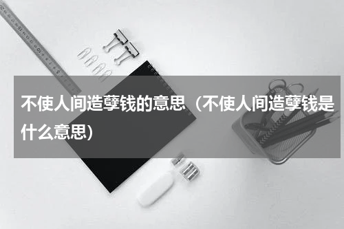 不使人间造孽钱的意思（不使人间造孽钱是什么意思）