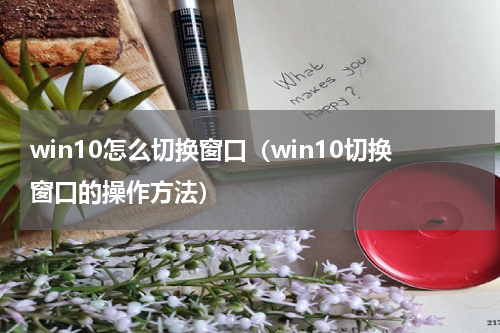 win10怎么切换窗口（win10切换窗口的操作方法）