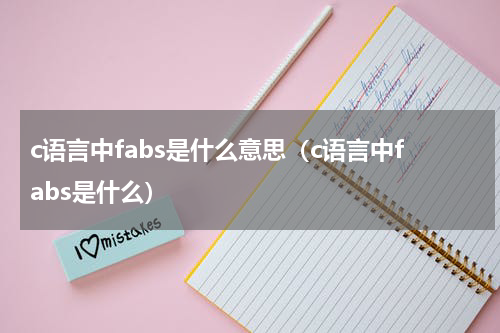 c语言中fabs是什么意思（c语言中fabs是什么）