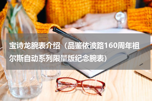 宝诗龙腕表介绍（品鉴依波路160周年祖尔斯自动系列限量版纪念腕表）