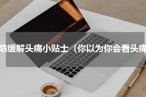 预防缓解头痛小贴士（你以为你会看头痛）