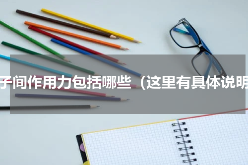 分子间作用力包括哪些（这里有具体说明）
