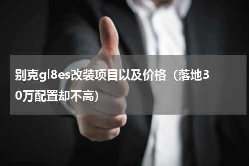 别克gl8es改装项目以及价格（落地30万配置却不高）