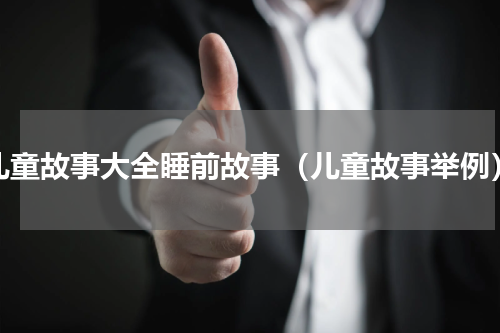 儿童故事大全睡前故事（儿童故事举例）
