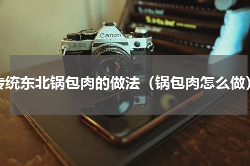 传统东北锅包肉的做法（锅包肉怎么做）