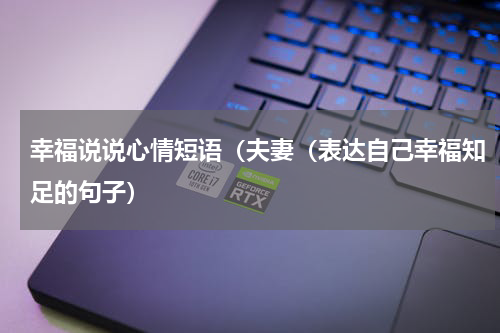 幸福说说心情短语（夫妻（表达自己幸福知足的句子）