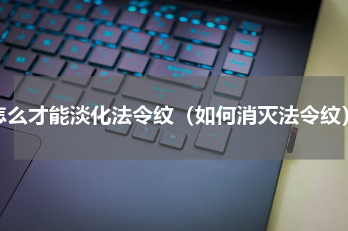 怎么才能淡化法令纹（如何消灭法令纹）