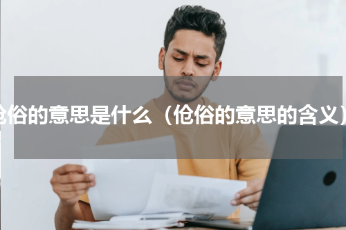 伧俗的意思是什么（伧俗的意思的含义）