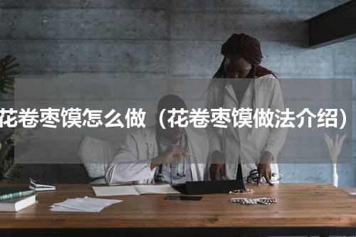 花卷枣馍怎么做（花卷枣馍做法介绍）