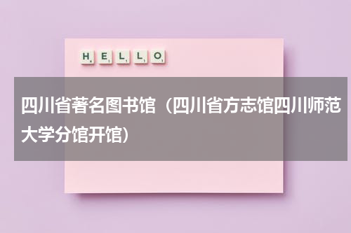 四川省著名图书馆（四川省方志馆四川师范大学分馆开馆）