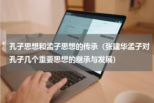 孔子思想和孟子思想的传承（张建华孟子对孔子几个重要思想的继承与发展）