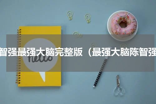 陈智强最强大脑完整版（最强大脑陈智强）