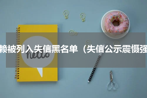 老赖被列入失信黑名单（失信公示震慑强）