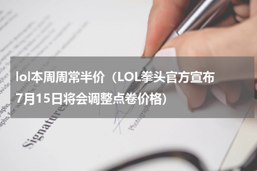 lol本周周常半价（LOL拳头官方宣布7月15日将会调整点卷价格）