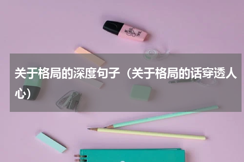 关于格局的深度句子（关于格局的话穿透人心）