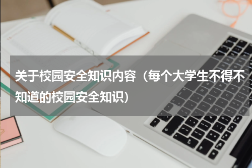 关于校园安全知识内容（每个大学生不得不知道的校园安全知识）