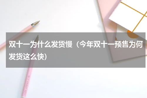 双十一为什么发货慢（今年双十一预售为何发货这么快）