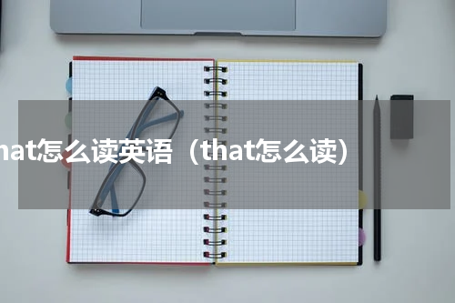 that怎么读英语（that怎么读）